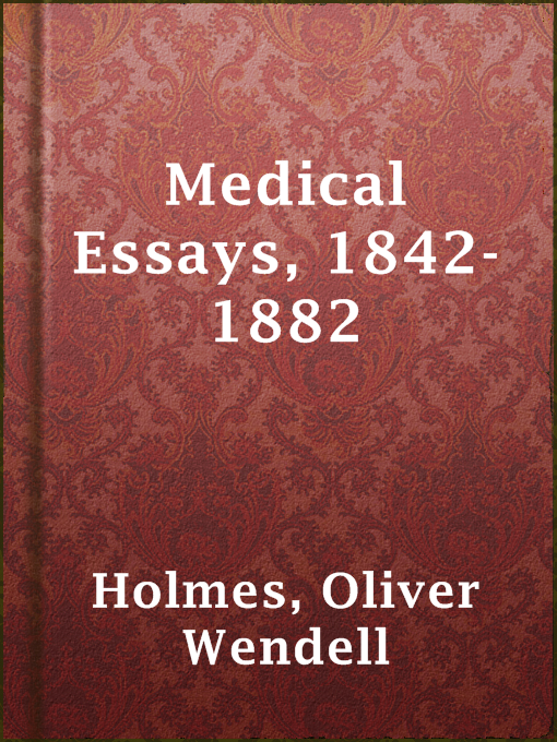 Title details for Medical Essays, 1842-1882 by Oliver Wendell Holmes - Available